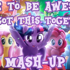 "We've Got To Be Awesome Together" - MLP Movie Mash-Up (Time To Be Awesome / We Got This Together)