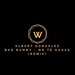 Bad Bunny - No Te Hagas (Albert González Remix)