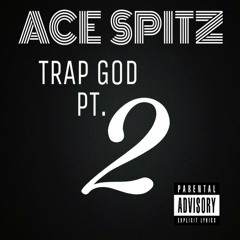 TRAP GOD PT. 2 - ACE SPITZ