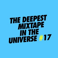 THE DEEPEST MIXTAPE IN THE UNIVERSE #17