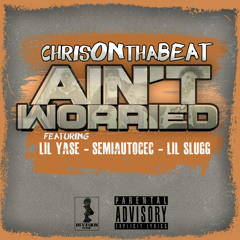 ChrisOnthaBeat - Aint Worried - Feat. Lil Yase, Semiautocec, Lil Slugg