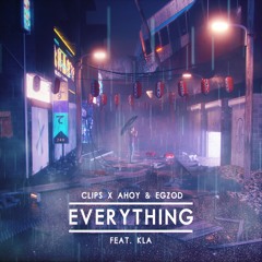 Clips X Ahoy & Egzod - Everything (ft. KLA)
