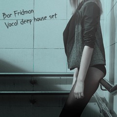 Bar Fridman - Vocal Deep House Set Vol.1