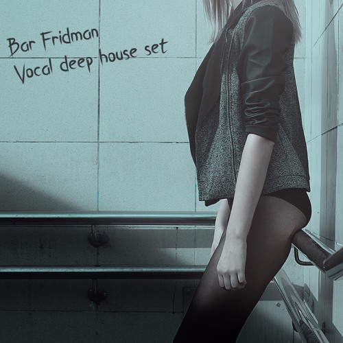 Bar Fridman - Vocal Deep House Set Vol.1