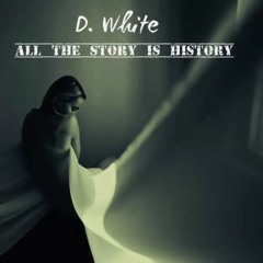 D.White - All The Story Is History