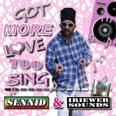 SENNID & IRIEWEB SOUNDS - "GOT MORE LOVE TOO SING!!"