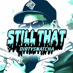 DirtySnatcha - Still That