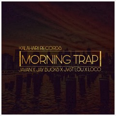 MORNING TRAP- JAVAN X JAY BUCKS X  LOUIEX.V X LOCO