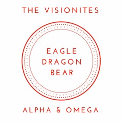 The Visionites Meets Alpha & Omega - Eagle, Dragon, Bear.