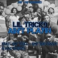 Lil Trick9 - Aint Playin Feat. Cmf Trill , CMF Tee Fizzle & Mac Breezy