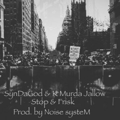 Stop & Frisk feat. K Murda Jallow Prod. by Noise systeM