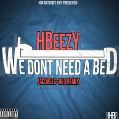 We Dont Need A Bed- HBeezy- jaquees bed remix