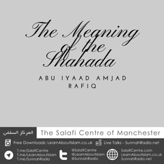 The Meaning Of The Shahada |Abu Iyaad Amjad Rafiq