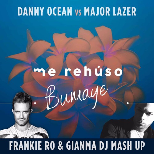 Danny Ocean vs Major Lazer - Me Rehuso Bumaye Frankie Ro & Gianma Dj Moombahton Mash Up