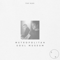 FOUR HEADS || Metropolitan Soul Museum