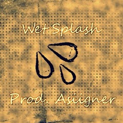 Wet Splashh (Prod. Asiigner)