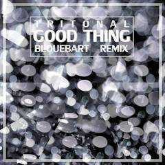 Tritonal - Good Thing (BloueBart Remix)