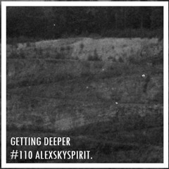 Getting Deeper Podcast #110 Mixed By Alexskyspirit