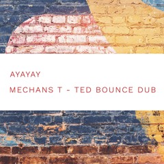 AYAYAY - MECHANS T - TED BOUNCE DUB