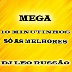 MEGA 10 MINUTINHOS = DJ LEO RUSSÃO