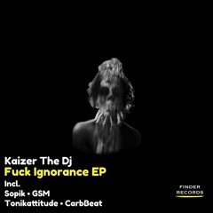 Kaizer The Dj - Fuck Ignorance (CarbBeat Remix) PREVIEW [Finder Records]