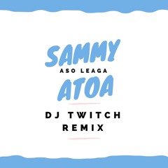 SAMMY ATOA - Aso Leaga (Dj Twitch Remix)