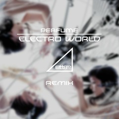 Perfume - エレクトロ・ワールド(Electro World) (ettee  Remix)