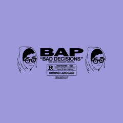 BAP. ~ Bad Decisions