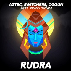 Aztec & Switchers & Ozgun - Rudra (feat. Pranu Dhyani) *[Supported by Juicy M]*