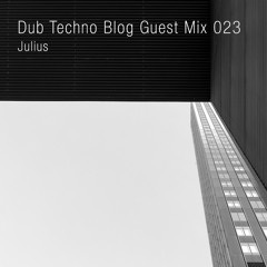 Dub Techno Blog Guest Mix 023 - Julius