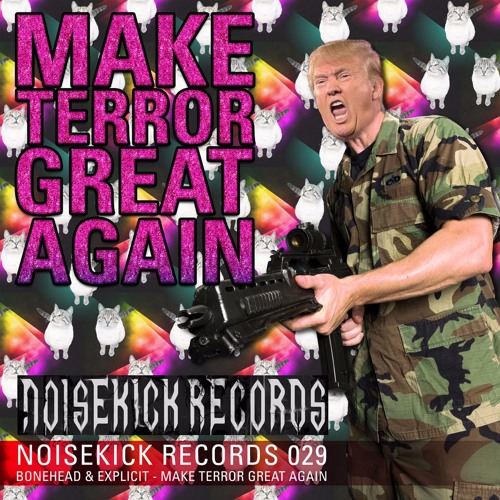 Stream Noisekick | Listen to Noisekick Records 029: Bonehead & Explicit - Make  Terror Great Again playlist online for free on SoundCloud