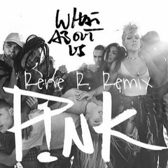Pink - What about us ( Rene R. Remix)