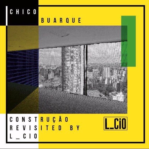 Chico Buarque - Construção (L Cio & Boratto’s Deconstructed Mix)