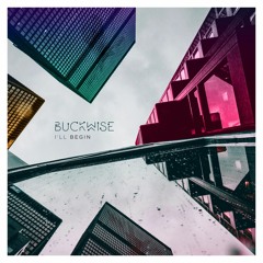 Buckwise- I'll Begin