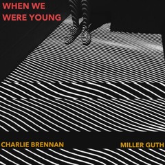 Charlie Brennan & Miller Guth - When We Were Young