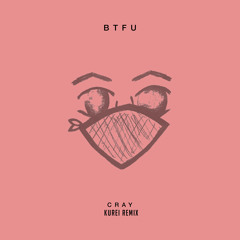 CRAY - BTFU (Kurei Remix)