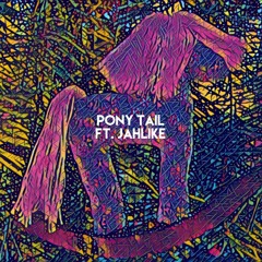 Pony Tail Ft. Jahlike