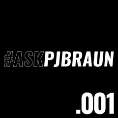 .001 #AskPJBraun // The Inaugural Episode
