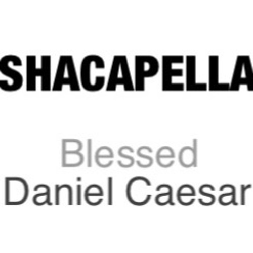 Blessed-Daniel Caesar #Shacapella