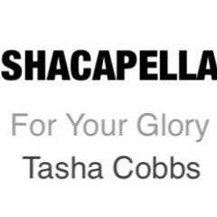 For Your Glory- Tasha Cobbs #Shacapella