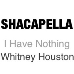 I Have Nothing -Whitney Houston #Shacapella
