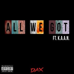 Dax - All We Got (ft. K.A.A.N)