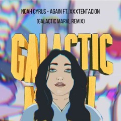 Noah Cyrus-Again ft. XXXTENTACION(Galactic Marvl Remix)