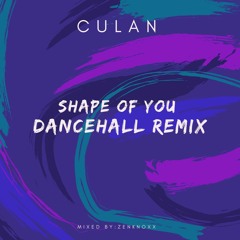 Culan - Shape of You Dancehall Remix(Mixed By:Zenknoxx)