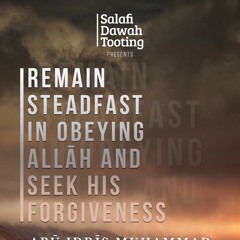Remain Steadfast In Obeying Allāh And Seek His Forgiveness - Abū Idrīs Muḥammad