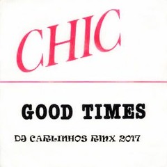 Chic Vs Dj Carlinhos Good Times Remix 2017