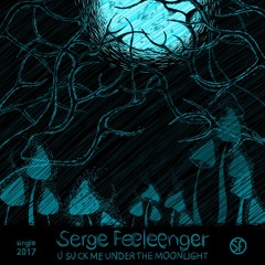 Serge Feeleenger U SUCK ME UNDER THE MOONLIGHT