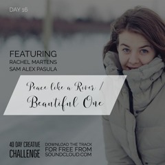Peace Like A River/ Beautiful one - Day 16