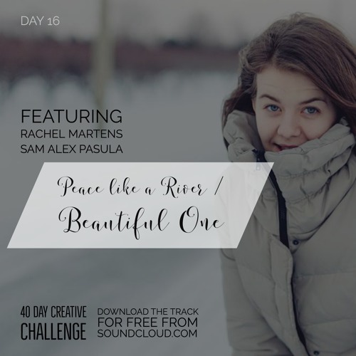 Peace Like A River/ Beautiful one - Day 16