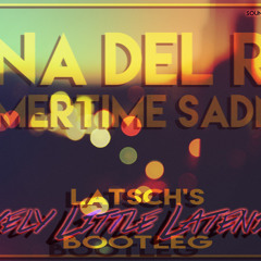 Summertime Sadness (LATSCH´s LOVELY LITTLE LATENIGHT BOOTLEG)